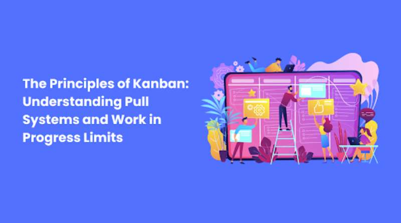 The Principles of Kanban: Understanding Pull Systems and Work in Progress Limits