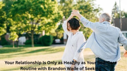 Your Relationship Is Only as Healthy as Your Self-Care Routine with Brandon Wade of Seeking