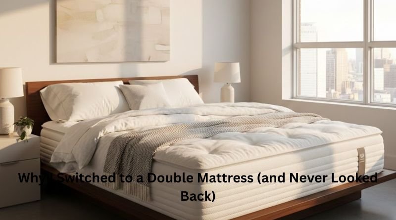 Why I Switched to a Double Mattress (and Never Looked Back)