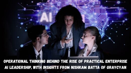 Operational Thinking Behind the Rise of Practical Enterprise AI Leadership, with Insights from Nishkam Batta of GrayCyan